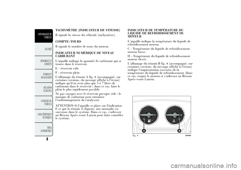 Lancia Ypsilon 2012 Notice dentretien (in French) TACHYMÈTRE (INDICATEUR DE VITESSE)
Il signale la vitesse du véhicule (tachymètre).
COMPTE-TOURS
Il signale le nombre de tours du moteur.
INDICATEUR NUMÉRIQUE DE NIVEAU
CARBURANT
L'aiguille ind Lancia Ypsilon 2012 Notice dentretien (in French) TACHYMÈTRE (INDICATEUR DE VITESSE)
Il signale la vitesse du véhicule (tachymètre).
COMPTE-TOURS
Il signale le nombre de tours du moteur.
INDICATEUR NUMÉRIQUE DE NIVEAU
CARBURANT
L'aiguille ind