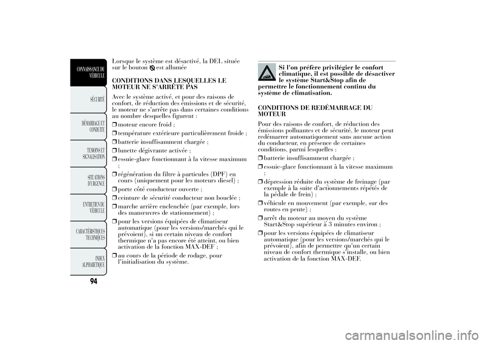 Lancia Ypsilon 2012  Notice dentretien (in French) Lorsque le système est désactivé, la DEL située
sur le bouton
est allumée
CONDITIONS DANS LESQUELLES LE
MOTEUR NE S'ARRÊTE PAS
Avec le système activé, et pour des raisons de
confort, de r�