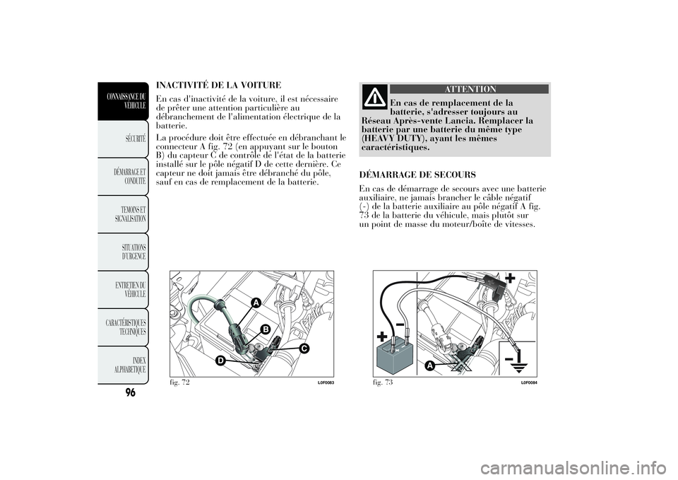 Lancia Ypsilon 2012 Notice dentretien (in French) INACTIVITÉ DE LA VOITURE
En cas d'inactivité de la voiture, il est nécessaire
de prêter une attention particulière au
débranchement de l'alimentation électrique de la
batterie.
La proc Lancia Ypsilon 2012 Notice dentretien (in French) INACTIVITÉ DE LA VOITURE
En cas d'inactivité de la voiture, il est nécessaire
de prêter une attention particulière au
débranchement de l'alimentation électrique de la
batterie.
La proc