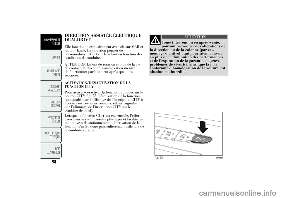 Lancia Ypsilon 2012 Notice dentretien (in French) DIRECTION ASSISTÉE ÉLECTRIQUE
DUALDRIVEElle fonctionne exclusivement avec clé sur MAR et
moteur lancé. La direction permet de
personnaliser l'effort sur le volant en fonction des
conditions de Lancia Ypsilon 2012 Notice dentretien (in French) DIRECTION ASSISTÉE ÉLECTRIQUE
DUALDRIVEElle fonctionne exclusivement avec clé sur MAR et
moteur lancé. La direction permet de
personnaliser l'effort sur le volant en fonction des
conditions de