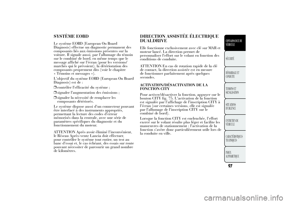 Lancia Ypsilon 2014 Notice dentretien (in French) SYSTÈME EOBDLe système EOBD (European On Board
Diagnosis) effectue un diagnostic permanent des
composants liés aux émissions présentes sur la
voiture. Il signale aussi, par l'allumage du tém Lancia Ypsilon 2014 Notice dentretien (in French) SYSTÈME EOBDLe système EOBD (European On Board
Diagnosis) effectue un diagnostic permanent des
composants liés aux émissions présentes sur la
voiture. Il signale aussi, par l'allumage du tém