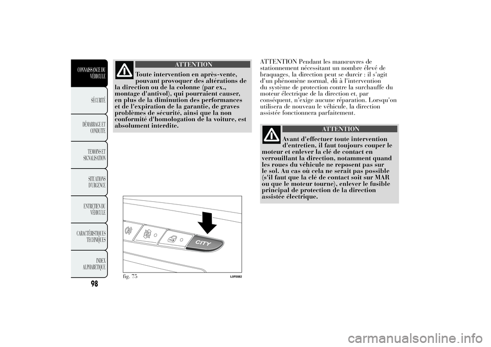 Lancia Ypsilon 2014 Notice dentretien (in French) ATTENTION
Toute intervention en après-vente,
pouvant provoquer des altérations de
la direction ou de la colonne (par ex.,
montage d'antivol), qui pourraient causer,
en plus de la diminution des Lancia Ypsilon 2014 Notice dentretien (in French) ATTENTION
Toute intervention en après-vente,
pouvant provoquer des altérations de
la direction ou de la colonne (par ex.,
montage d'antivol), qui pourraient causer,
en plus de la diminution des
