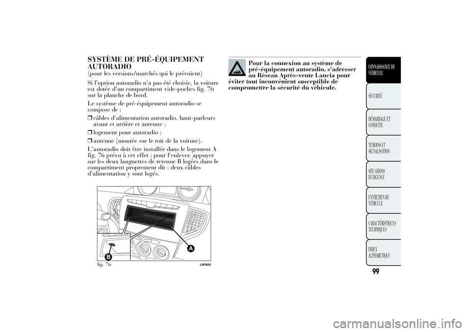 Lancia Ypsilon 2014 Notice dentretien (in French) SYSTÈME DE PRÉ-ÉQUIPEMENT
AUTORADIO(pour les versions/marchés qui le prévoient)
Si l'option autoradio n'a pas été choisie, la voiture
est dotée d'un compartiment vide-poches fig. 7 Lancia Ypsilon 2014 Notice dentretien (in French) SYSTÈME DE PRÉ-ÉQUIPEMENT
AUTORADIO(pour les versions/marchés qui le prévoient)
Si l'option autoradio n'a pas été choisie, la voiture
est dotée d'un compartiment vide-poches fig. 7
