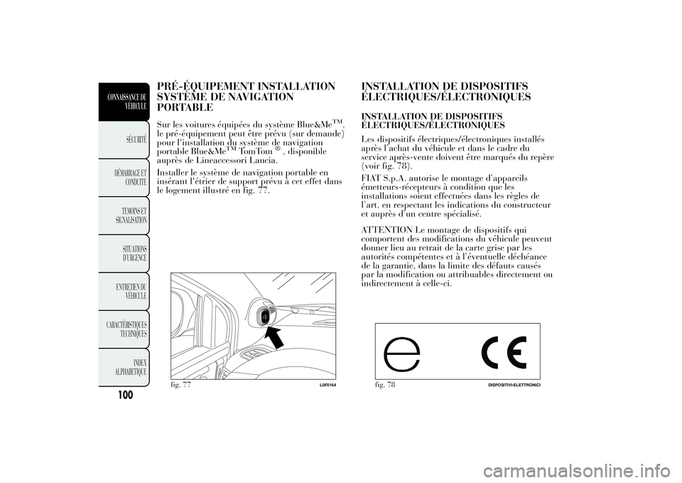 Lancia Ypsilon 2014  Notice dentretien (in French) PRÉ-ÉQUIPEMENT INSTALLATION
SYSTÈME DE NAVIGATION
PORTABLESur les voitures équipées du système Blue&Me
TM
,
le pré-équipement peut être prévu (sur demande)
pour l'installation du systèm
