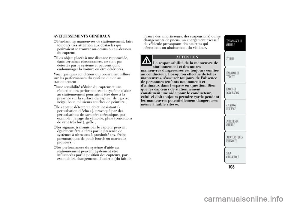 Lancia Ypsilon 2014 Notice dentretien (in French) AVERTISSEMENTS GÉNÉRAUX
❒Pendant les manœuvres de stationnement, faire
toujours très attention aux obstacles qui
pourraient se trouver au-dessus ou au-dessous
du capteur.
❒Les objets placés Lancia Ypsilon 2014 Notice dentretien (in French) AVERTISSEMENTS GÉNÉRAUX
❒Pendant les manœuvres de stationnement, faire
toujours très attention aux obstacles qui
pourraient se trouver au-dessus ou au-dessous
du capteur.
❒Les objets placés