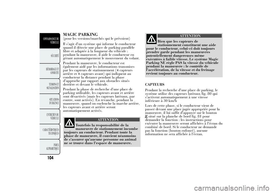 Lancia Ypsilon 2014 Notice dentretien (in French) MAGIC PARKING(pour les versions/marchés qui le prévoient)
Il s'agit d'un système qui informe le conducteur
quand il détecte une place de parking parallèle
libre et adaptée à la longueur Lancia Ypsilon 2014 Notice dentretien (in French) MAGIC PARKING(pour les versions/marchés qui le prévoient)
Il s'agit d'un système qui informe le conducteur
quand il détecte une place de parking parallèle
libre et adaptée à la longueur