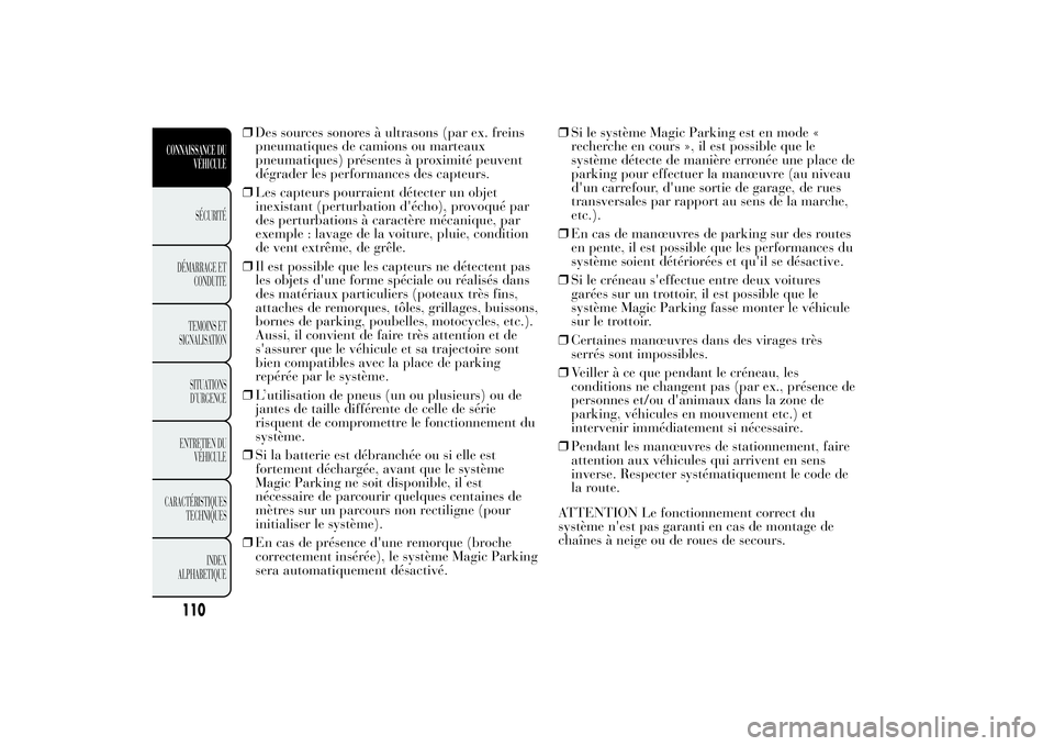 Lancia Ypsilon 2014  Notice dentretien (in French) ❒Des sources sonores à ultrasons (par ex. freins
pneumatiques de camions ou marteaux
pneumatiques) présentes à proximité peuvent
dégrader les performances des capteurs.
❒Les capteurs pourraie
