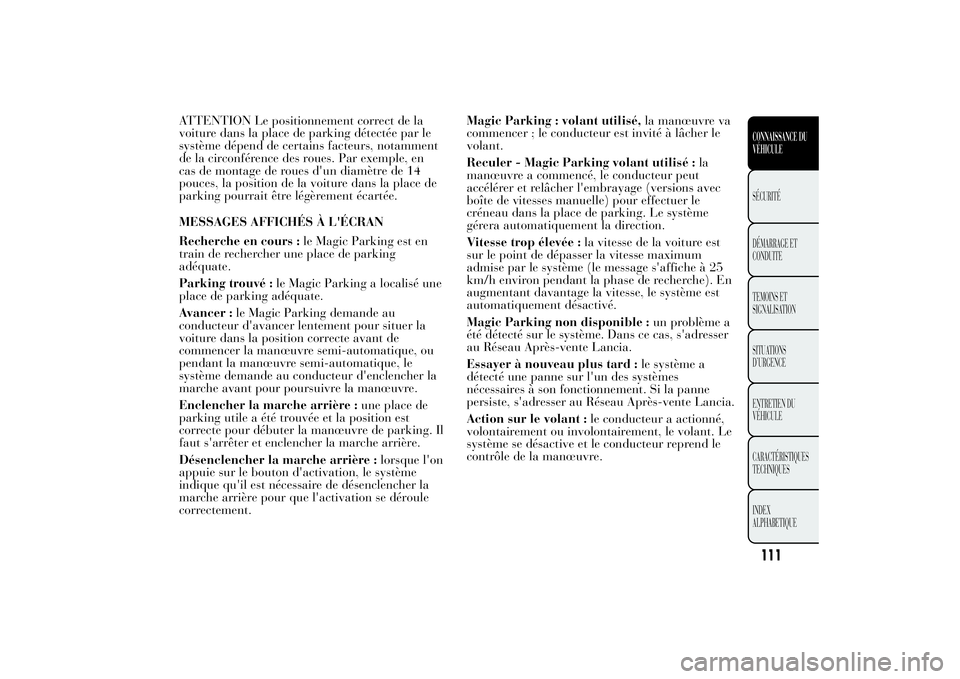 Lancia Ypsilon 2014 Notice dentretien (in French) ATTENTION Le positionnement correct de la
voiture dans la place de parking détectée par le
système dépend de certains facteurs, notamment
de la circonférence des roues. Par exemple, en
cas de mon Lancia Ypsilon 2014 Notice dentretien (in French) ATTENTION Le positionnement correct de la
voiture dans la place de parking détectée par le
système dépend de certains facteurs, notamment
de la circonférence des roues. Par exemple, en
cas de mon