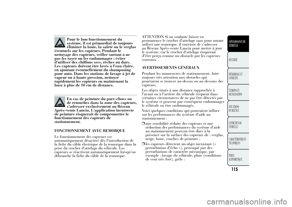 Lancia Ypsilon 2014 Notice dentretien (in French) Pour le bon fonctionnement du
système, il est primordial de toujours
éliminer la boue, la saleté ou le verglas
éventuels sur les capteurs. Pendant le
nettoyage des capteurs, veiller surtout à ne
Lancia Ypsilon 2014 Notice dentretien (in French) Pour le bon fonctionnement du
système, il est primordial de toujours
éliminer la boue, la saleté ou le verglas
éventuels sur les capteurs. Pendant le
nettoyage des capteurs, veiller surtout à ne