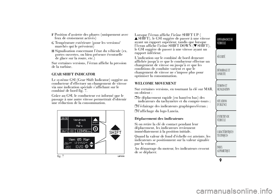 Lancia Ypsilon 2014  Notice dentretien (in French) FPosition d'assiette des phares (uniquement avec
feux de croisement activés)G
Température extérieure (pour les versions/
marchés qui le prévoient)
H
Signalisation concernant l’état du véh