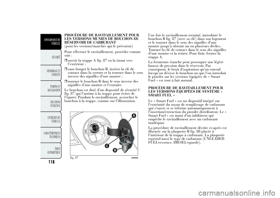 Lancia Ypsilon 2014 Notice dentretien (in French) PROCÉDURE DE RAVITAILLEMENT POUR
LES VERSIONS MUNIES DE BOUCHON DU
RÉSERVOIR DE CARBURANT
(pour les versions/marchés qui le prévoient)
Pour effectuer le ravitaillement, procéder comme
suit :
❒o Lancia Ypsilon 2014 Notice dentretien (in French) PROCÉDURE DE RAVITAILLEMENT POUR
LES VERSIONS MUNIES DE BOUCHON DU
RÉSERVOIR DE CARBURANT
(pour les versions/marchés qui le prévoient)
Pour effectuer le ravitaillement, procéder comme
suit :
❒o