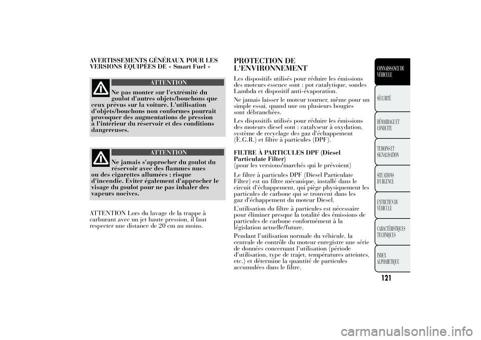 Lancia Ypsilon 2014 Notice dentretien (in French) AVERTISSEMENTS GÉNÉRAUX POUR LES
VERSIONS ÉQUIPÉES DE « Smart Fuel »
ATTENTION
Ne pas monter sur l'extrémité du
goulot d'autres objets/bouchons que
ceux prévus sur la voiture. L'u Lancia Ypsilon 2014 Notice dentretien (in French) AVERTISSEMENTS GÉNÉRAUX POUR LES
VERSIONS ÉQUIPÉES DE « Smart Fuel »
ATTENTION
Ne pas monter sur l'extrémité du
goulot d'autres objets/bouchons que
ceux prévus sur la voiture. L'u