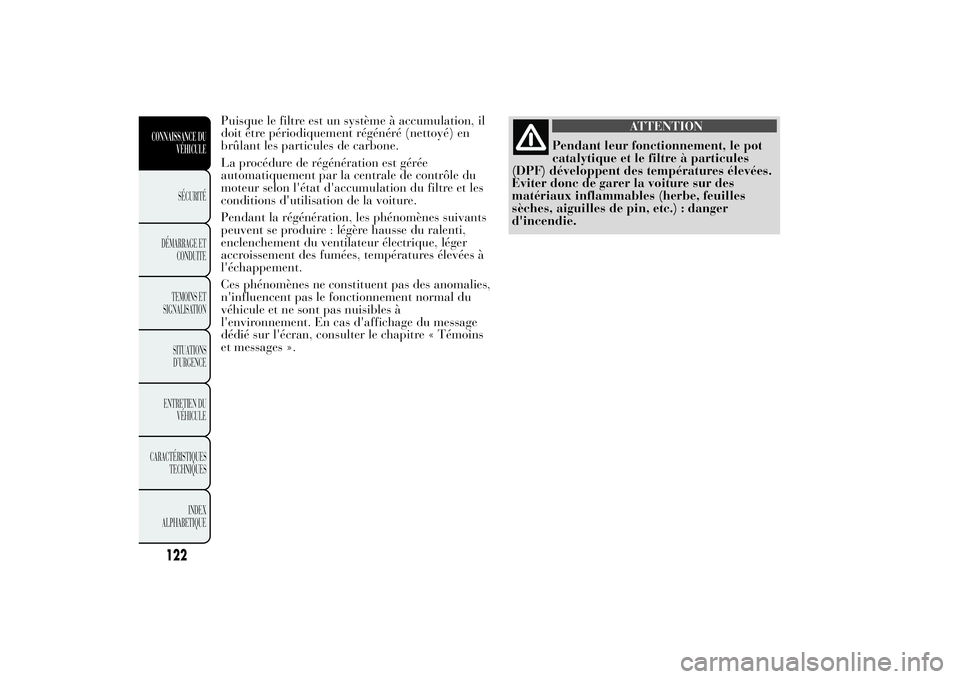 Lancia Ypsilon 2014 Notice dentretien (in French) Puisque le filtre est un système à accumulation, il
doit être périodiquement régénéré (nettoyé) en
brûlant les particules de carbone.
La procédure de régénération est gérée
automatique Lancia Ypsilon 2014 Notice dentretien (in French) Puisque le filtre est un système à accumulation, il
doit être périodiquement régénéré (nettoyé) en
brûlant les particules de carbone.
La procédure de régénération est gérée
automatique