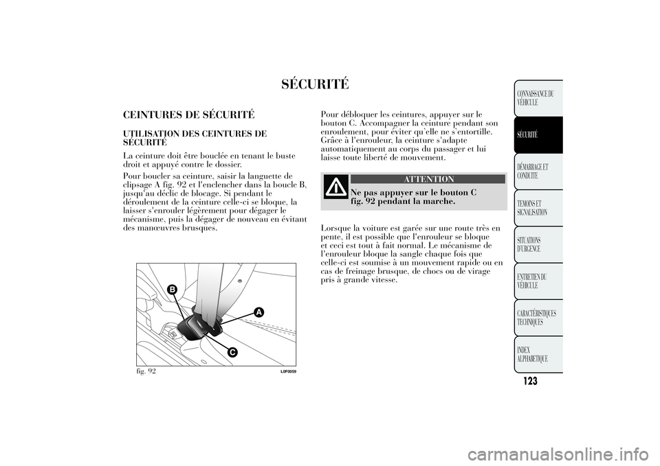 Lancia Ypsilon 2014 Notice dentretien (in French) SÉCURITÉ
CEINTURES DE SÉCURITÉUTILISATION DES CEINTURES DE
SÉCURITÉ
La ceinture doit être bouclée en tenant le buste
droit et appuyé contre le dossier.
Pour boucler sa ceinture, saisir la lan Lancia Ypsilon 2014 Notice dentretien (in French) SÉCURITÉ
CEINTURES DE SÉCURITÉUTILISATION DES CEINTURES DE
SÉCURITÉ
La ceinture doit être bouclée en tenant le buste
droit et appuyé contre le dossier.
Pour boucler sa ceinture, saisir la lan