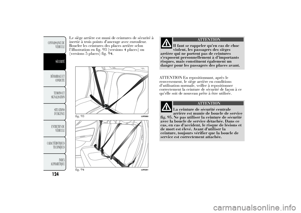 Lancia Ypsilon 2014 Notice dentretien (in French) Le siège arrière est muni de ceintures de sécurité à
inertie à trois points d'ancrage avec enrouleur.
Boucler les ceintures des places arrière selon
l'illustration en fig. 93 (versions Lancia Ypsilon 2014 Notice dentretien (in French) Le siège arrière est muni de ceintures de sécurité à
inertie à trois points d'ancrage avec enrouleur.
Boucler les ceintures des places arrière selon
l'illustration en fig. 93 (versions