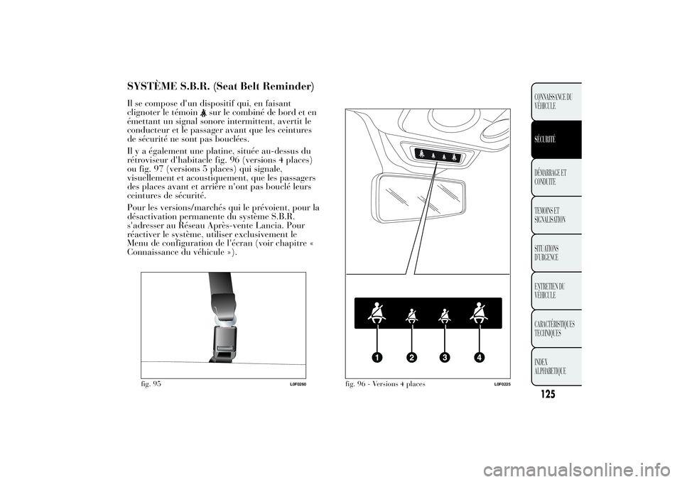 Lancia Ypsilon 2014 Notice dentretien (in French) SYSTÈME S.B.R. (Seat Belt Reminder)Il se compose d'un dispositif qui, en faisant
clignoter le témoin
sur le combiné de bord et en
émettant un signal sonore intermittent, avertit le
conducteur Lancia Ypsilon 2014 Notice dentretien (in French) SYSTÈME S.B.R. (Seat Belt Reminder)Il se compose d'un dispositif qui, en faisant
clignoter le témoin
sur le combiné de bord et en
émettant un signal sonore intermittent, avertit le
conducteur
