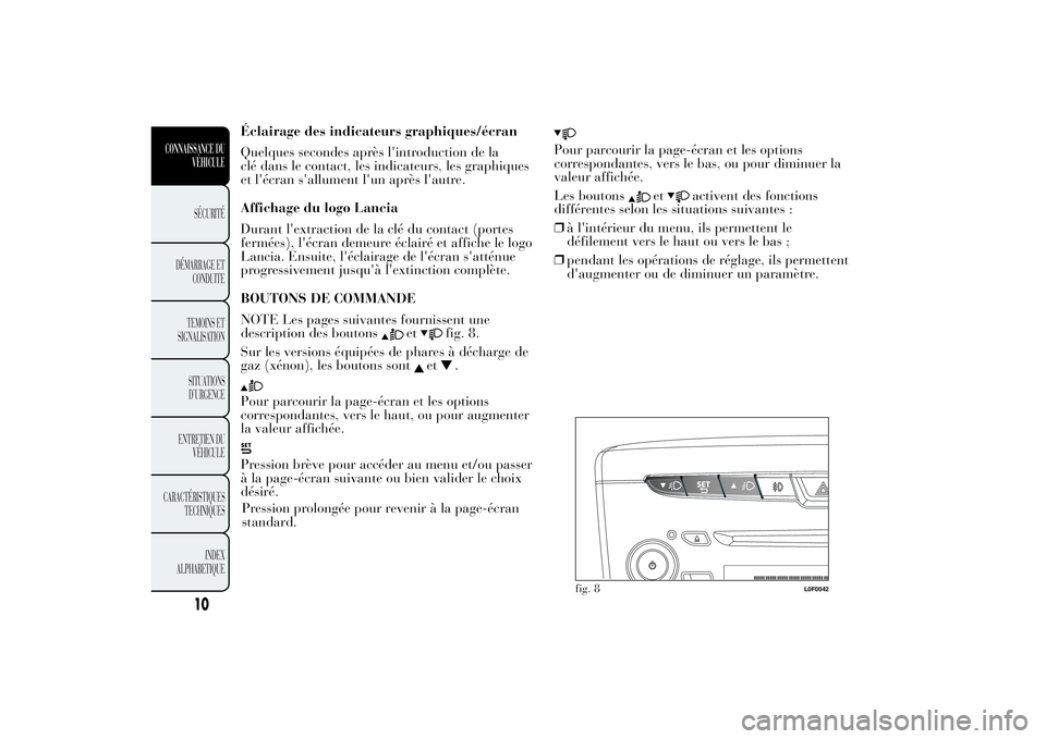 Lancia Ypsilon 2014  Notice dentretien (in French) Éclairage des indicateurs graphiques/écran
Quelques secondes après l'introduction de la
clé dans le contact, les indicateurs, les graphiques
et l'écran s'allument l'un après l