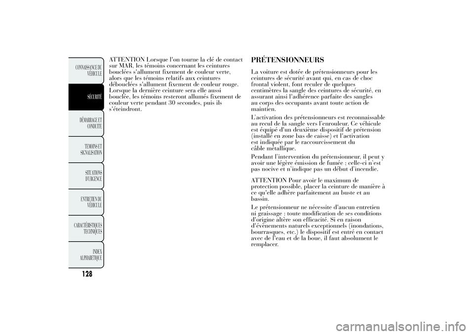 Lancia Ypsilon 2014  Notice dentretien (in French) ATTENTION Lorsque l'on tourne la clé de contact
sur MAR, les témoins concernant les ceintures
bouclées s'allument fixement de couleur verte,
alors que les témoins relatifs aux ceintures
d