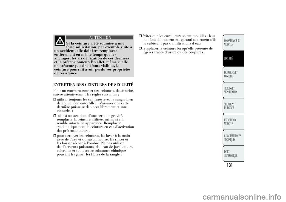 Lancia Ypsilon 2014  Notice dentretien (in French) ATTENTION
Si la ceinture a été soumise à une
forte sollicitation, par exemple suite à
un accident, elle doit être remplacée
entièrement en même temps que les
ancrages, les vis de fixation de c