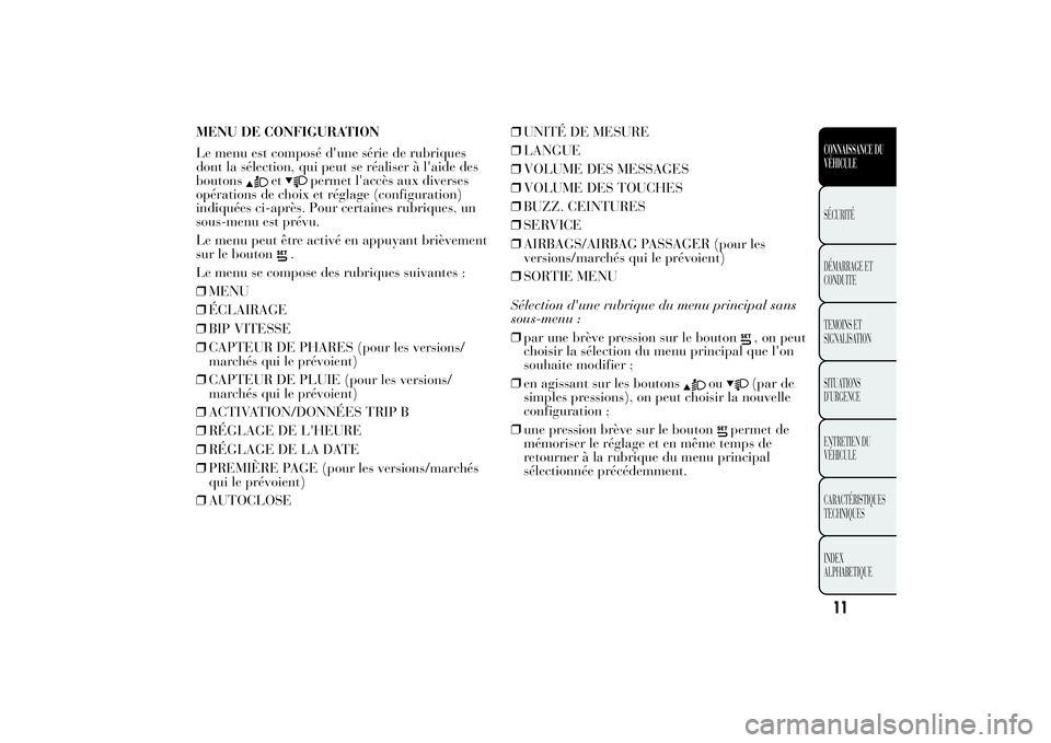 Lancia Ypsilon 2014 Notice dentretien (in French) MENU DE CONFIGURATION
Le menu est composé d'une série de rubriques
dont la sélection, qui peut se réaliser à l'aide des
boutons
et
permet l'accès aux diverses
opérations de choix et Lancia Ypsilon 2014 Notice dentretien (in French) MENU DE CONFIGURATION
Le menu est composé d'une série de rubriques
dont la sélection, qui peut se réaliser à l'aide des
boutons
et
permet l'accès aux diverses
opérations de choix et