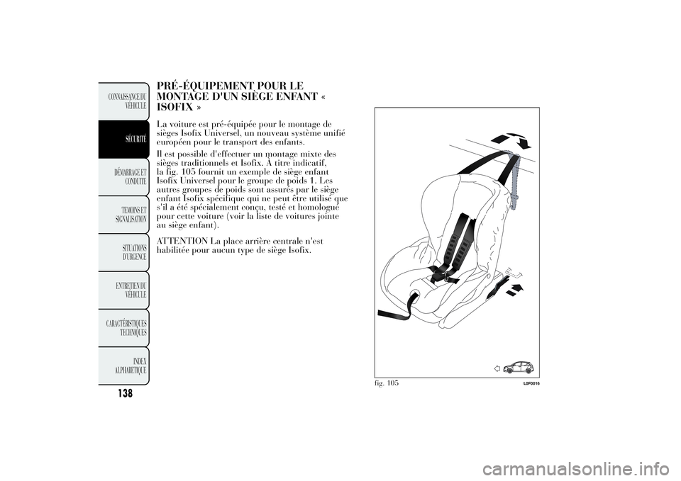 Lancia Ypsilon 2014 Notice dentretien (in French) PRÉ-ÉQUIPEMENT POUR LE
MONTAGE D'UN SIÈGE ENFANT «
ISOFIX »La voiture est pré-équipée pour le montage de
sièges Isofix Universel, un nouveau système unifié
européen pour le transport d Lancia Ypsilon 2014 Notice dentretien (in French) PRÉ-ÉQUIPEMENT POUR LE
MONTAGE D'UN SIÈGE ENFANT «
ISOFIX »La voiture est pré-équipée pour le montage de
sièges Isofix Universel, un nouveau système unifié
européen pour le transport d