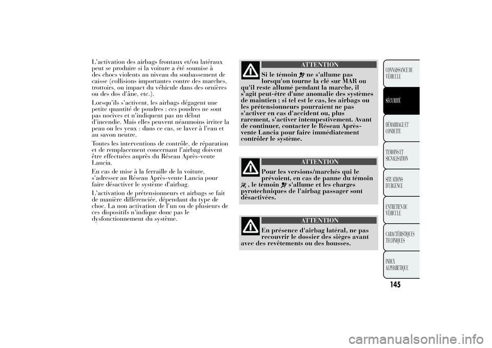 Lancia Ypsilon 2014 Notice dentretien (in French) L'activation des airbags frontaux et/ou latéraux
peut se produire si la voiture a été soumise à
des chocs violents au niveau du soubassement de
caisse (collisions importantes contre des marche Lancia Ypsilon 2014 Notice dentretien (in French) L'activation des airbags frontaux et/ou latéraux
peut se produire si la voiture a été soumise à
des chocs violents au niveau du soubassement de
caisse (collisions importantes contre des marche