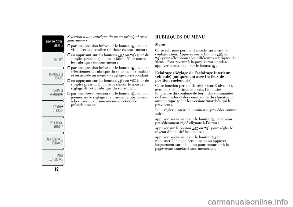 Lancia Ypsilon 2014  Notice dentretien (in French) Sélection d'une rubrique du menu principal avec
sous-menu :
❒par une pression brève sur le bouton
, on peut
visualiser la première rubrique du sous-menu ;
❒en appuyant sur les boutons
ou
(p