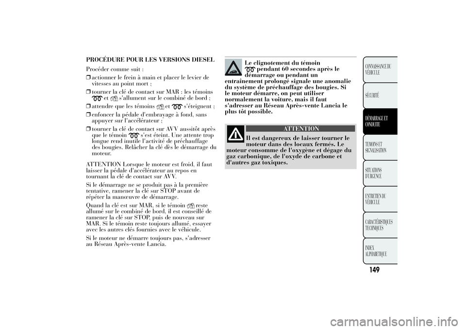 Lancia Ypsilon 2014 Notice dentretien (in French) Si le moteur ne démarre toujours pas, s'adresser
au Réseau Après-vente Lancia.
Le clignotement du témoin
pendant 60 secondes après le
démarrage ou pendant un
entraînement prolongé signale Lancia Ypsilon 2014 Notice dentretien (in French) Si le moteur ne démarre toujours pas, s'adresser
au Réseau Après-vente Lancia.
Le clignotement du témoin
pendant 60 secondes après le
démarrage ou pendant un
entraînement prolongé signale