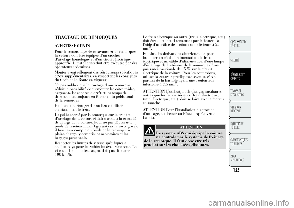 Lancia Ypsilon 2014 Notice dentretien (in French) TRACTAGE DE REMORQUESAVERTISSEMENTS
Pour le remorquage de caravanes et de remorques,
la voiture doit être équipée d'un crochet
d'attelage homologué et d'un circuit électrique
appropri Lancia Ypsilon 2014 Notice dentretien (in French) TRACTAGE DE REMORQUESAVERTISSEMENTS
Pour le remorquage de caravanes et de remorques,
la voiture doit être équipée d'un crochet
d'attelage homologué et d'un circuit électrique
appropri