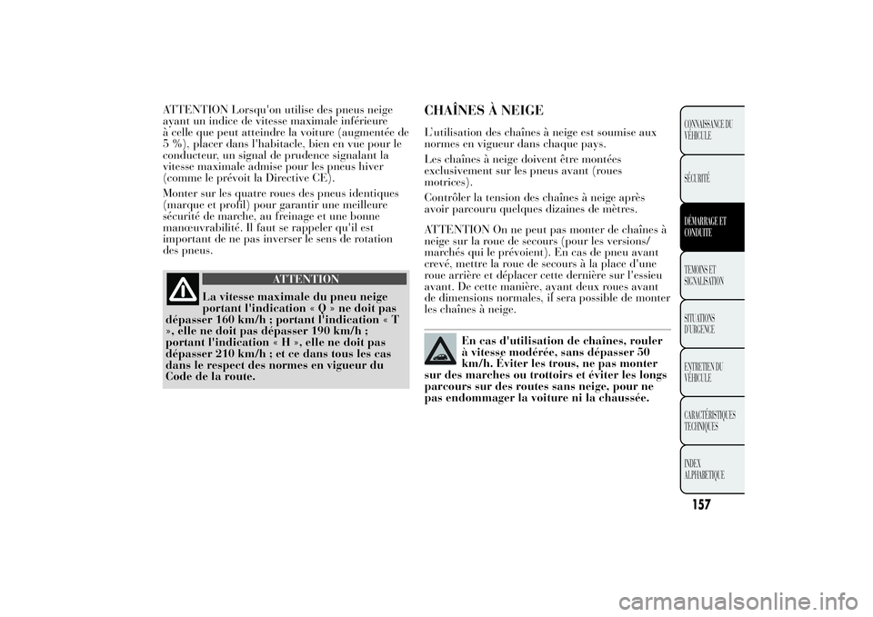 Lancia Ypsilon 2014 Notice dentretien (in French) ATTENTION Lorsqu'on utilise des pneus neige
ayant un indice de vitesse maximale inférieure
à celle que peut atteindre la voiture (augmentée de
5 %), placer dans l'habitacle, bien en vue pou Lancia Ypsilon 2014 Notice dentretien (in French) ATTENTION Lorsqu'on utilise des pneus neige
ayant un indice de vitesse maximale inférieure
à celle que peut atteindre la voiture (augmentée de
5 %), placer dans l'habitacle, bien en vue pou