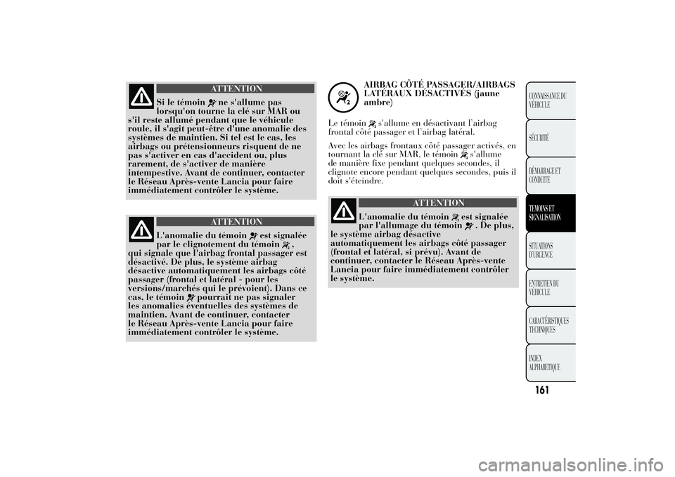 Lancia Ypsilon 2014 Notice dentretien (in French) ATTENTION
Si le témoin
ne s'allume pas
lorsqu'on tourne la clé sur MAR ou
s'il reste allumé pendant que le véhicule
roule, il s'agit peut-être d'une anomalie des
systèmes de Lancia Ypsilon 2014 Notice dentretien (in French) ATTENTION
Si le témoin
ne s'allume pas
lorsqu'on tourne la clé sur MAR ou
s'il reste allumé pendant que le véhicule
roule, il s'agit peut-être d'une anomalie des
systèmes de