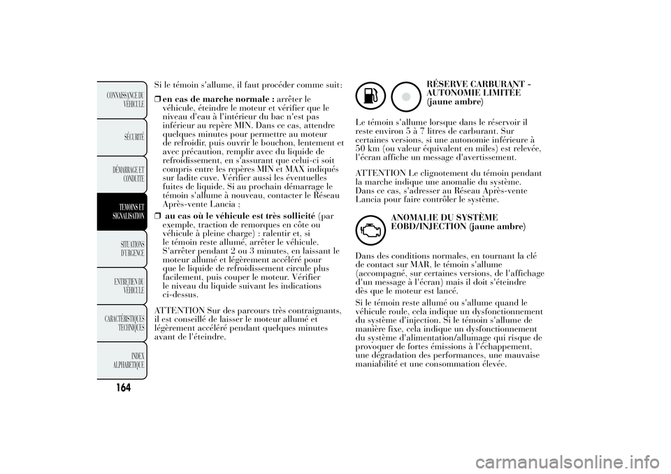 Lancia Ypsilon 2014 Notice dentretien (in French) Si le témoin s'allume, il faut procéder comme suit
:
❒en cas de marche normale :arrêter le
véhicule, éteindre le moteur et vérifier que le
niveau d'eau à l'intérieur du bac n' Lancia Ypsilon 2014 Notice dentretien (in French) Si le témoin s'allume, il faut procéder comme suit
:
❒en cas de marche normale :arrêter le
véhicule, éteindre le moteur et vérifier que le
niveau d'eau à l'intérieur du bac n'