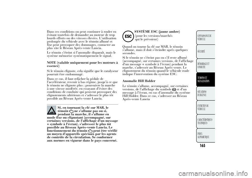 Lancia Ypsilon 2014 Notice dentretien (in French) Dans ces conditions on peut continuer à rouler en
évitant toutefois de demander au moteur de trop
lourds efforts ou des vitesses élevées. L'utilisation
prolongée du véhicule avec le témoin Lancia Ypsilon 2014 Notice dentretien (in French) Dans ces conditions on peut continuer à rouler en
évitant toutefois de demander au moteur de trop
lourds efforts ou des vitesses élevées. L'utilisation
prolongée du véhicule avec le témoin