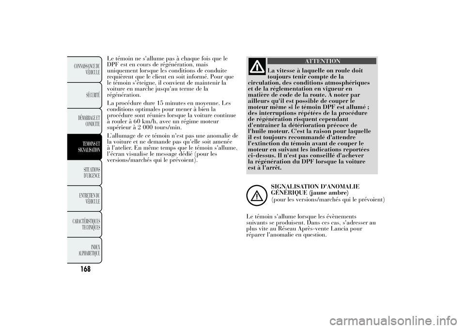 Lancia Ypsilon 2014 Notice dentretien (in French) Le témoin ne s'allume pas à chaque fois que le
DPF est en cours de régénération, mais
uniquement lorsque les conditions de conduite
requièrent que le client en soit informé. Pour que
le té Lancia Ypsilon 2014 Notice dentretien (in French) Le témoin ne s'allume pas à chaque fois que le
DPF est en cours de régénération, mais
uniquement lorsque les conditions de conduite
requièrent que le client en soit informé. Pour que
le té