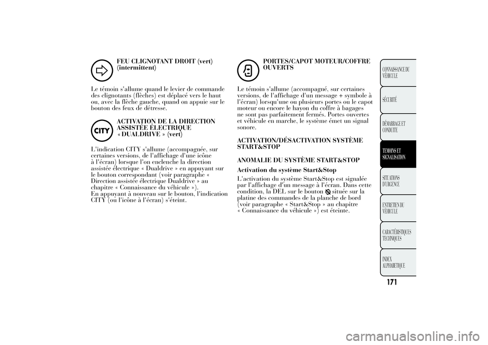 Lancia Ypsilon 2014 Notice dentretien (in French) FEU CLIGNOTANT DROIT (vert)
(intermittent)
Le témoin s'allume quand le levier de commande
des clignotants (flèches) est déplacé vers le haut
ou, avec la flèche gauche, quand on appuie sur le
Lancia Ypsilon 2014 Notice dentretien (in French) FEU CLIGNOTANT DROIT (vert)
(intermittent)
Le témoin s'allume quand le levier de commande
des clignotants (flèches) est déplacé vers le haut
ou, avec la flèche gauche, quand on appuie sur le