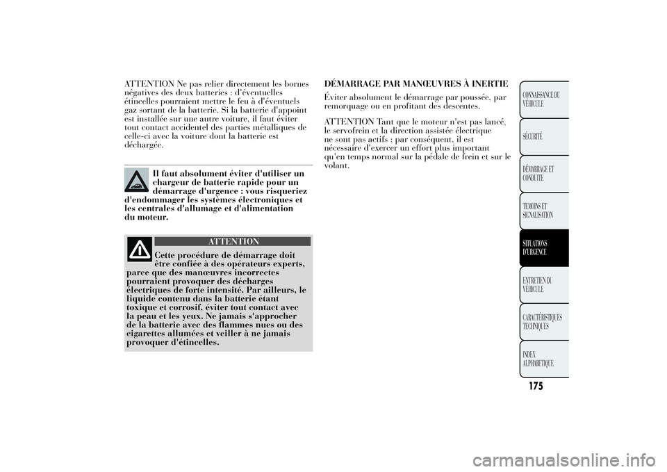 Lancia Ypsilon 2014 Notice dentretien (in French) ATTENTION Ne pas relier directement les bornes
négatives des deux batteries : d'éventuelles
étincelles pourraient mettre le feu à d'éventuels
gaz sortant de la batterie. Si la batterie d& Lancia Ypsilon 2014 Notice dentretien (in French) ATTENTION Ne pas relier directement les bornes
négatives des deux batteries : d'éventuelles
étincelles pourraient mettre le feu à d'éventuels
gaz sortant de la batterie. Si la batterie d&