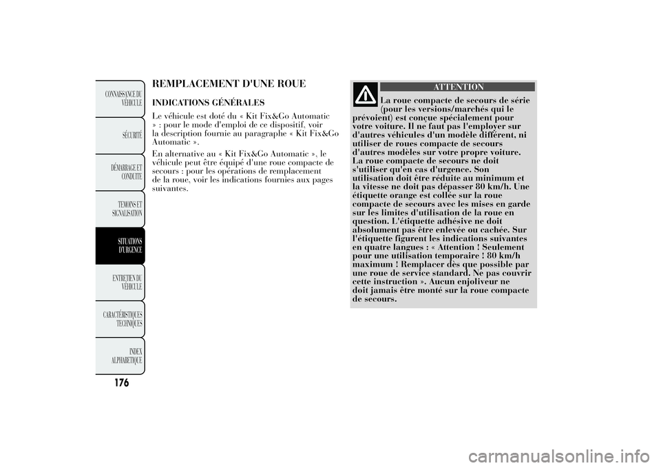Lancia Ypsilon 2014 Notice dentretien (in French) REMPLACEMENT D'UNE ROUEINDICATIONS GÉNÉRALES
Le véhicule est doté du « Kit Fix&Go Automatic
» : pour le mode d'emploi de ce dispositif, voir
la description fournie au paragraphe « Kit F Lancia Ypsilon 2014 Notice dentretien (in French) REMPLACEMENT D'UNE ROUEINDICATIONS GÉNÉRALES
Le véhicule est doté du « Kit Fix&Go Automatic
» : pour le mode d'emploi de ce dispositif, voir
la description fournie au paragraphe « Kit F