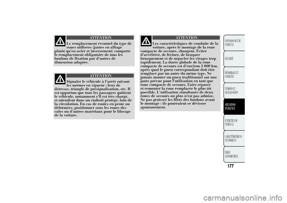 Lancia Ypsilon 2014 Notice dentretien (in French) ATTENTION
Le remplacement éventuel du type de
roues utilisées (jantes en alliage
plutôt qu'en acier et inversement) comporte
le remplacement obligatoire de tous les
boulons de fixation par d Lancia Ypsilon 2014 Notice dentretien (in French) ATTENTION
Le remplacement éventuel du type de
roues utilisées (jantes en alliage
plutôt qu'en acier et inversement) comporte
le remplacement obligatoire de tous les
boulons de fixation par d