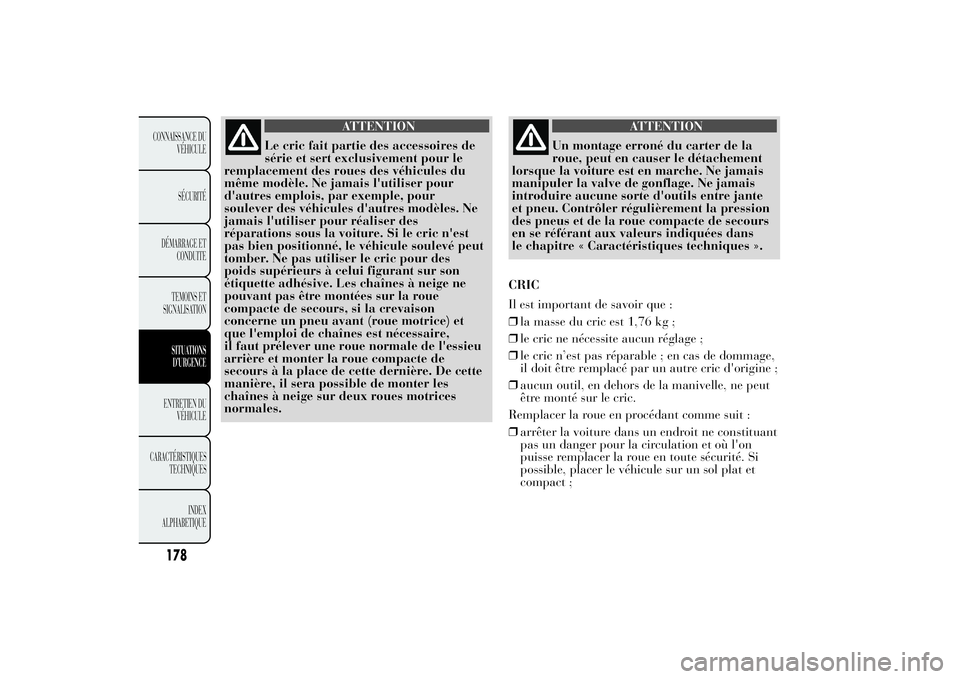 Lancia Ypsilon 2014 Notice dentretien (in French) ATTENTION
Le cric fait partie des accessoires de
série et sert exclusivement pour le
remplacement des roues des véhicules du
même modèle. Ne jamais l'utiliser pour
d'autres emplois, par ex Lancia Ypsilon 2014 Notice dentretien (in French) ATTENTION
Le cric fait partie des accessoires de
série et sert exclusivement pour le
remplacement des roues des véhicules du
même modèle. Ne jamais l'utiliser pour
d'autres emplois, par ex