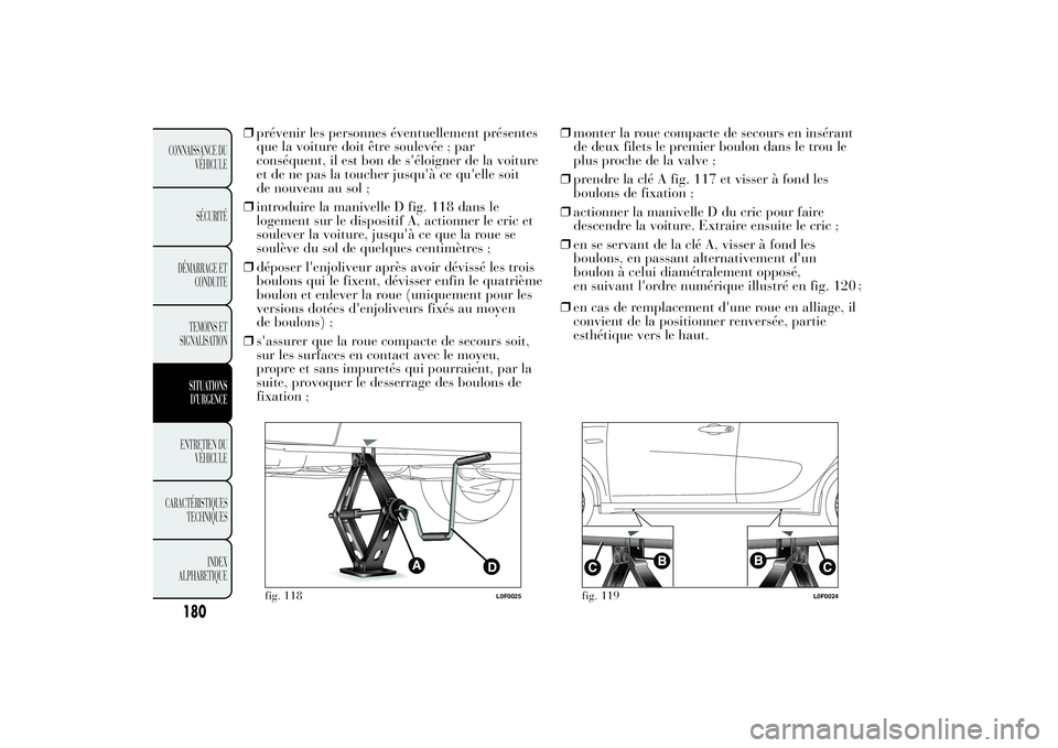 Lancia Ypsilon 2014 Notice dentretien (in French) ❒prévenir les personnes éventuellement présentes
que la voiture doit être soulevée ; par
conséquent, il est bon de s'éloigner de la voiture
et de ne pas la toucher jusqu'à ce qu' Lancia Ypsilon 2014 Notice dentretien (in French) ❒prévenir les personnes éventuellement présentes
que la voiture doit être soulevée ; par
conséquent, il est bon de s'éloigner de la voiture
et de ne pas la toucher jusqu'à ce qu'