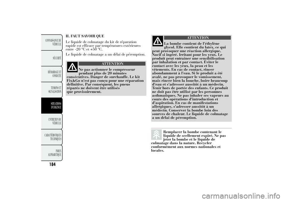 Lancia Ypsilon 2014 Notice dentretien (in French) 184
CONNAISSANCE DU
VÉHICULE
SÉCURITÉ
DÉMARRAGE ET
CONDUITE
TEMOINS ET
SIGNALISATION
SITUATIONS
D’URGENCEENTRETIEN DU
VÉHICULE
CARACTÉRISTIQUES
TECHNIQUES
INDEX
ALPHABETIQUE
IL FAUT SAVOIR QUE Lancia Ypsilon 2014 Notice dentretien (in French) 184
CONNAISSANCE DU
VÉHICULE
SÉCURITÉ
DÉMARRAGE ET
CONDUITE
TEMOINS ET
SIGNALISATION
SITUATIONS
D’URGENCEENTRETIEN DU
VÉHICULE
CARACTÉRISTIQUES
TECHNIQUES
INDEX
ALPHABETIQUE
IL FAUT SAVOIR QUE