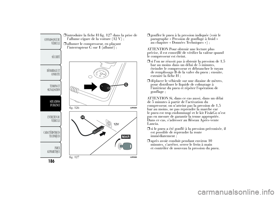 Lancia Ypsilon 2014 Notice dentretien (in French) 186
CONNAISSANCE DU
VÉHICULE
SÉCURITÉ
DÉMARRAGE ET
CONDUITE
TEMOINS ET
SIGNALISATION
SITUATIONS
D’URGENCEENTRETIEN DU
VÉHICULE
CARACTÉRISTIQUES
TECHNIQUES
INDEX
ALPHABETIQUE
❒introduire la f Lancia Ypsilon 2014 Notice dentretien (in French) 186
CONNAISSANCE DU
VÉHICULE
SÉCURITÉ
DÉMARRAGE ET
CONDUITE
TEMOINS ET
SIGNALISATION
SITUATIONS
D’URGENCEENTRETIEN DU
VÉHICULE
CARACTÉRISTIQUES
TECHNIQUES
INDEX
ALPHABETIQUE
❒introduire la f