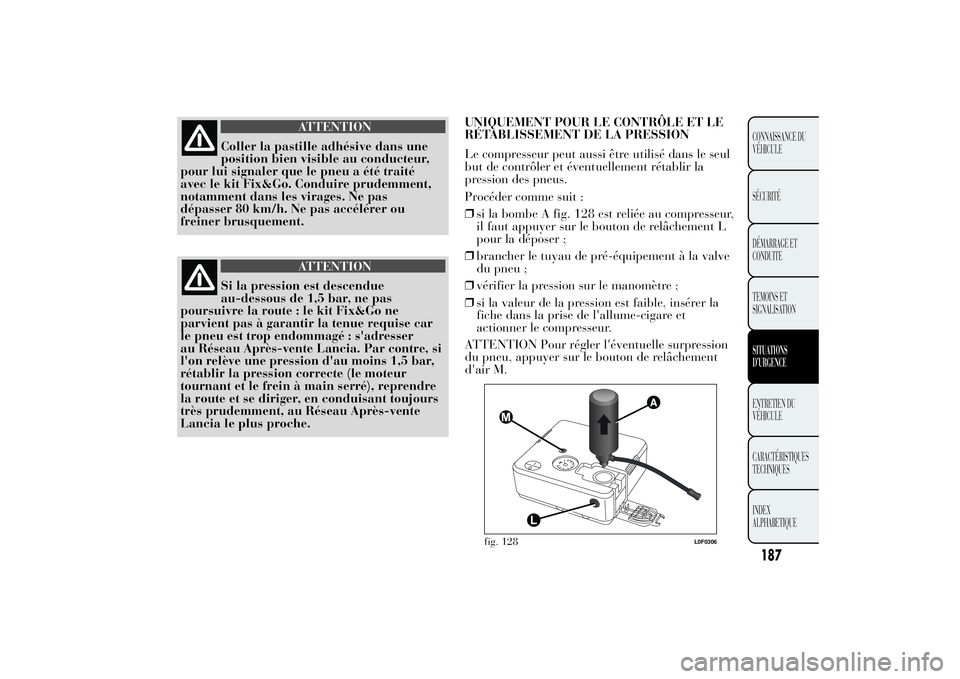 Lancia Ypsilon 2014  Notice dentretien (in French) 187CONNAISSANCE DU
VÉHICULE
SÉCURITÉ
DÉMARRAGE ET
CONDUITE
TEMOINS ET
SIGNALISATIONSITUATIONS
D’URGENCEENTRETIEN DU
VÉHICULE
CARACTÉRISTIQUES
TECHNIQUES
INDEX
ALPHABETIQUE
ATTENTION
Coller la 
