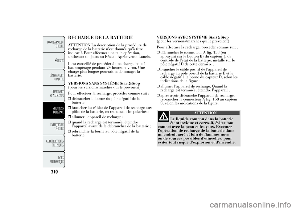 Lancia Ypsilon 2014 Notice dentretien (in French) RECHARGE DE LA BATTERIEATTENTION La description de la procédure de
recharge de la batterie n'est donnée qu'à titre
indicatif. Pour effectuer une telle opération,
s'adresser toujours au Lancia Ypsilon 2014 Notice dentretien (in French) RECHARGE DE LA BATTERIEATTENTION La description de la procédure de
recharge de la batterie n'est donnée qu'à titre
indicatif. Pour effectuer une telle opération,
s'adresser toujours au