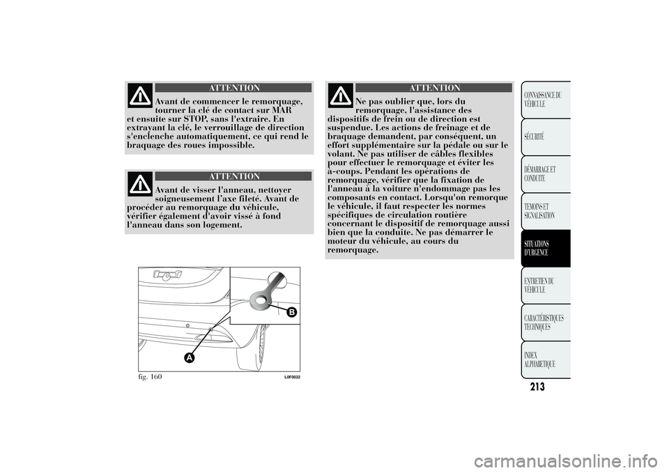Lancia Ypsilon 2014 Notice dentretien (in French) ATTENTION
Avant de commencer le remorquage,
tourner la clé de contact sur MAR
et ensuite sur STOP, sans l'extraire. En
extrayant la clé, le verrouillage de direction
s'enclenche automatiquem Lancia Ypsilon 2014 Notice dentretien (in French) ATTENTION
Avant de commencer le remorquage,
tourner la clé de contact sur MAR
et ensuite sur STOP, sans l'extraire. En
extrayant la clé, le verrouillage de direction
s'enclenche automatiquem