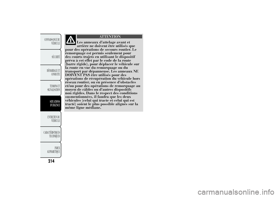 Lancia Ypsilon 2014 Notice dentretien (in French) ATTENTION
Les anneaux d'attelage avant et
arrière ne doivent être utilisés que
pour des opérations de secours routier. Le
remorquage est permis seulement pour
des courts trajets en utilisant l Lancia Ypsilon 2014 Notice dentretien (in French) ATTENTION
Les anneaux d'attelage avant et
arrière ne doivent être utilisés que
pour des opérations de secours routier. Le
remorquage est permis seulement pour
des courts trajets en utilisant l