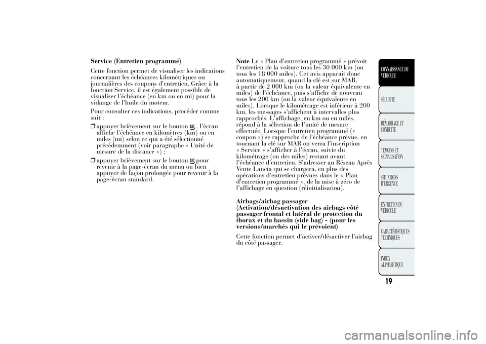 Lancia Ypsilon 2014 Notice dentretien (in French) Service (Entretien programmé)
Cette fonction permet de visualiser les indications
concernant les échéances kilométriques ou
journalières des coupons d'entretien. Grâce à la
fonction Service Lancia Ypsilon 2014 Notice dentretien (in French) Service (Entretien programmé)
Cette fonction permet de visualiser les indications
concernant les échéances kilométriques ou
journalières des coupons d'entretien. Grâce à la
fonction Service