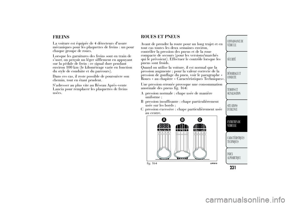 Lancia Ypsilon 2014  Notice dentretien (in French) ROUES ET PNEUSAvant de prendre la route pour un long trajet et en
tout cas toutes les deux semaines environ,
contrôler la pression des pneus et de la roue
compacte de secours (pour les versions/march