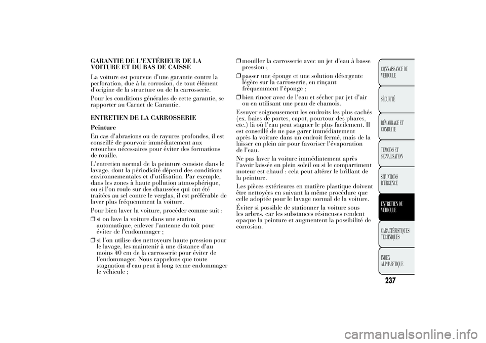 Lancia Ypsilon 2014 Notice dentretien (in French) GARANTIE DE L'EXTÉRIEUR DE LA
VOITURE ET DU BAS DE CAISSE
La voiture est pourvue d'une garantie contre la
perforation, due à la corrosion, de tout élément
d'origine de la structure ou Lancia Ypsilon 2014 Notice dentretien (in French) GARANTIE DE L'EXTÉRIEUR DE LA
VOITURE ET DU BAS DE CAISSE
La voiture est pourvue d'une garantie contre la
perforation, due à la corrosion, de tout élément
d'origine de la structure ou