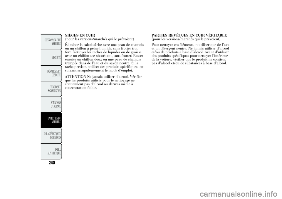 Lancia Ypsilon 2014 Notice dentretien (in French) ATTENTION Ne jamais utiliser d'alcool. Vérifier
que les produits utilisés pour le nettoyage ne
contiennent pas d'alcool ou dérivés même à
concentration faible.PARTIES REVÊTUES EN CUIR V Lancia Ypsilon 2014 Notice dentretien (in French) ATTENTION Ne jamais utiliser d'alcool. Vérifier
que les produits utilisés pour le nettoyage ne
contiennent pas d'alcool ou dérivés même à
concentration faible.PARTIES REVÊTUES EN CUIR V
